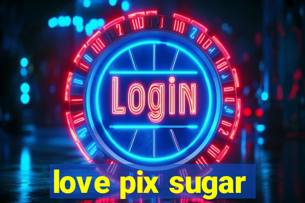 love pix sugar